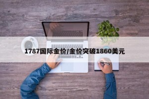 1787国际金价/金价突破1860美元