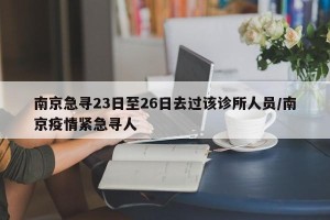 南京急寻23日至26日去过该诊所人员/南京疫情紧急寻人