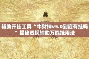 辅助开挂工具“牛财神v5.0到底有挂吗”揭秘透视辅助万能挂用法