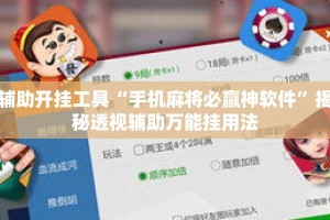 辅助开挂工具“手机麻将必赢神软件”揭秘透视辅助万能挂用法