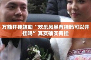 万能开挂辅助“欢乐风暴有挂吗可以开挂吗”其实确实有挂