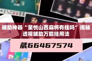 辅助神器“星悦山西麻将有挂吗”揭秘透视辅助万能挂用法