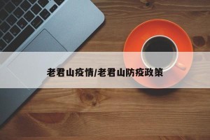 老君山疫情/老君山防疫政策