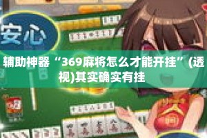 辅助神器“369麻将怎么才能开挂”(透视)其实确实有挂 