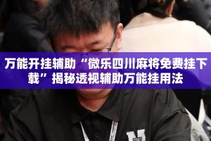 万能开挂辅助“微乐四川麻将免费挂下载”揭秘透视辅助万能挂用法