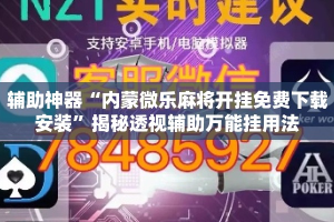 辅助神器“内蒙微乐麻将开挂免费下载安装”揭秘透视辅助万能挂用法