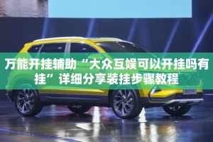 万能开挂辅助“大众互娱可以开挂吗有挂”详细分享装挂步骤教程