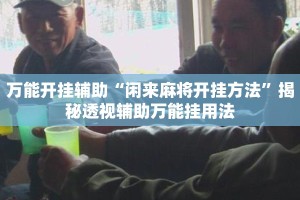 万能开挂辅助“闲来麻将开挂方法”揭秘透视辅助万能挂用法