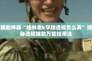 辅助神器“桂林老k字牌透视怎么弄”揭秘透视辅助万能挂用法