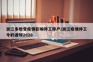 浙江多地受疫情影响停工停产/浙江疫情停工令的通知2020