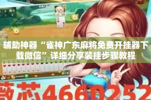 辅助神器“雀神广东麻将免费开挂器下载微信”详细分享装挂步骤教程