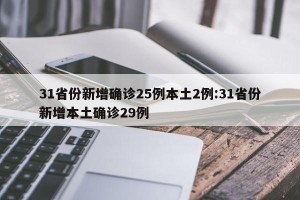 31省份新增确诊25例本土2例:31省份新增本土确诊29例