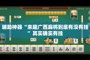 辅助神器“来趣广西麻将到底有没有挂”其实确实有挂