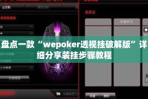 盘点一款“wepoker透视挂破解版”详细分享装挂步骤教程