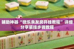 辅助神器“微乐亲友房开挂教程”详细分享装挂步骤教程