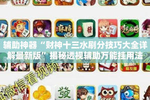 辅助神器“财神十三水刷分技巧大全详解最新版”揭秘透视辅助万能挂用法