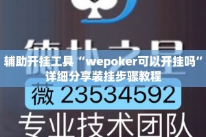 辅助开挂工具“wepoker可以开挂吗”详细分享装挂步骤教程