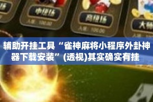 辅助开挂工具“雀神麻将小程序外卦神器下载安装”(透视)其实确实有挂 