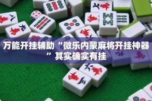 万能开挂辅助“微乐内蒙麻将开挂神器”其实确实有挂