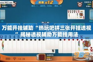 万能开挂辅助“热玩吧拼三张开挂透视”揭秘透视辅助万能挂用法