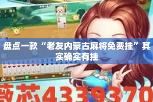 盘点一款“老友内蒙古麻将免费挂”其实确实有挂