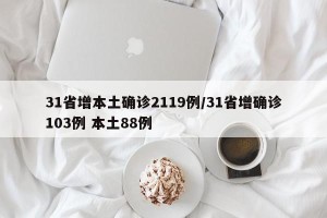 31省增本土确诊2119例/31省增确诊103例 本土88例