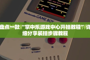 盘点一款“掌中乐游戏中心开挂教程”详细分享装挂步骤教程