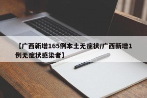 【广西新增165例本土无症状/广西新增1例无症状感染者】