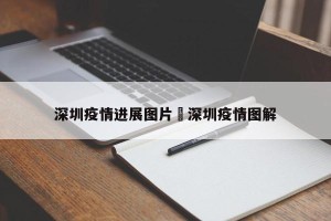 深圳疫情进展图片›深圳疫情图解