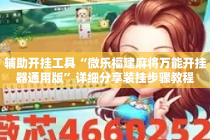 辅助开挂工具“微乐福建麻将万能开挂器通用版”详细分享装挂步骤教程