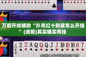 万能开挂辅助“扑克红十到底怎么开挂”(透视)其实确实有挂 