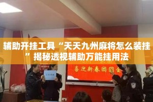 辅助开挂工具“天天九州麻将怎么装挂”揭秘透视辅助万能挂用法