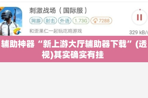 辅助神器“新上游大厅辅助器下载”(透视)其实确实有挂 