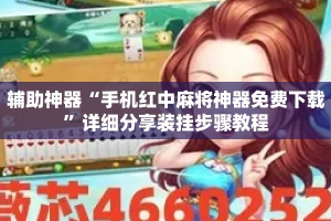 辅助神器“手机红中麻将神器免费下载”详细分享装挂步骤教程
