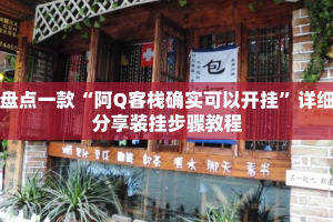 盘点一款“阿Q客栈确实可以开挂”详细分享装挂步骤教程