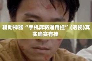辅助神器“手机麻将通用挂”(透视)其实确实有挂 