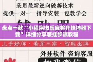 盘点一款“小程序微乐麻将开挂神器下载”详细分享装挂步骤教程
