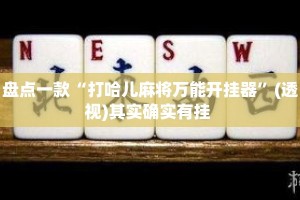 盘点一款“打哈儿麻将万能开挂器”(透视)其实确实有挂 
