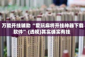万能开挂辅助“爱玩麻将开挂神器下载软件”(透视)其实确实有挂 