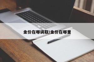金价在哪调取/金价在哪里