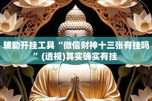 辅助开挂工具“微信财神十三张有挂吗”(透视)其实确实有挂 