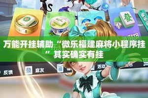 万能开挂辅助“微乐福建麻将小程序挂”其实确实有挂