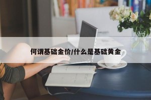 何谓基础金价/什么是基础黄金