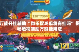 万能开挂辅助“微乐捉鸡麻将有挂吗”揭秘透视辅助万能挂用法