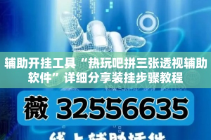 辅助开挂工具“热玩吧拼三张透视辅助软件”详细分享装挂步骤教程