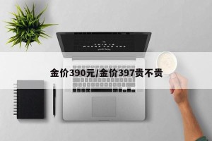 金价390元/金价397贵不贵