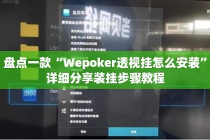 盘点一款“Wepoker透视挂怎么安装”详细分享装挂步骤教程