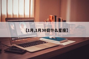 【1月,1月30日什么星座】