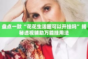 盘点一款“花花生活圈可以开挂吗”揭秘透视辅助万能挂用法