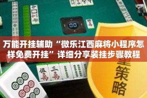 万能开挂辅助“微乐江西麻将小程序怎样免费开挂”详细分享装挂步骤教程